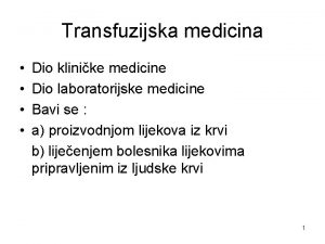 Transfuzijska medicina Dio klinike medicine Dio laboratorijske medicine