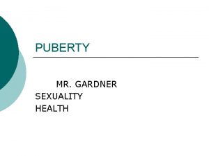 PUBERTY MR GARDNER SEXUALITY HEALTH PUBERTY An average