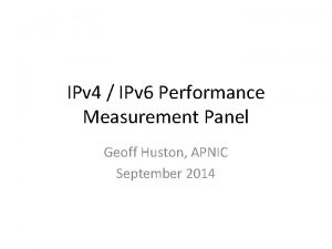 IPv 4 IPv 6 Performance Measurement Panel Geoff