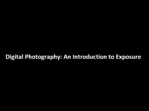 Digital Photography An Introduction to Exposure The Exposure