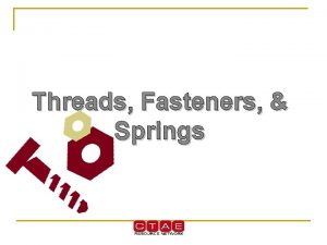 Threads Fasteners Springs What type is the fastener