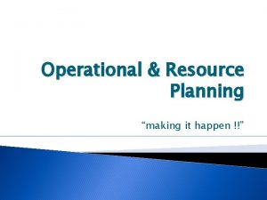 Operational Resource Planning making it happen Operations Good