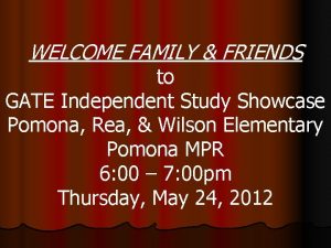 WELCOME FAMILY FRIENDS to GATE Independent Study Showcase