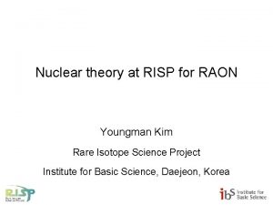 Nuclear theory at RISP for RAON Youngman Kim
