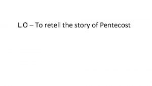 L O To retell the story of Pentecost