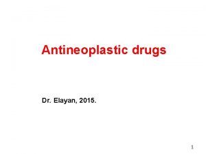 Antineoplastic drugs Dr Elayan 2015 1 Cancer a