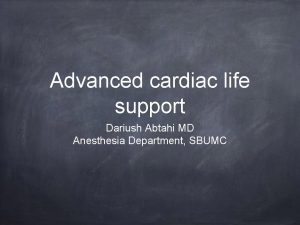 Advanced cardiac life support Dariush Abtahi MD Anesthesia