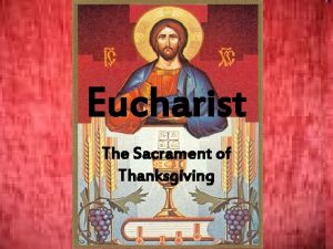 Eucharist The Sacrament of Thanksgiving What does Jesus