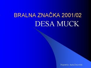 BRALNA ZNAKA 200102 DESA MUCK Pripravila Anita Drnovek