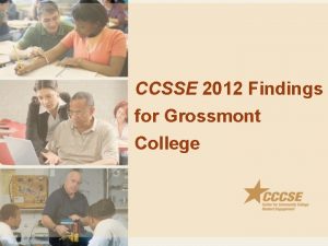 CCSSE 2012 Findings for Grossmont College What is