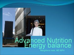 Advanced Nutrition Energy balance Margi Anne Isaia MD
