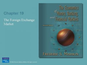 Chapter 19 The Foreign Exchange Market Foreign Exchange