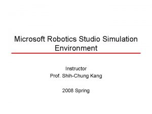 Microsoft Robotics Studio Simulation Environment Instructor Prof ShihChung