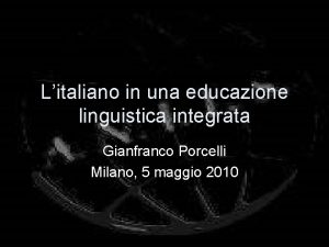 Litaliano in una educazione linguistica integrata Gianfranco Porcelli