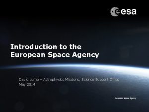 Introduction to the European Space Agency David Lumb