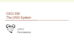 CSCI 330 The UNIX System Unit V Permissions