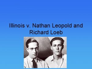 Illinois v Nathan Leopold and Richard Loeb Leopold