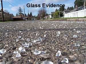 Glass Evidence Ouch Importance of Glass Commonly found