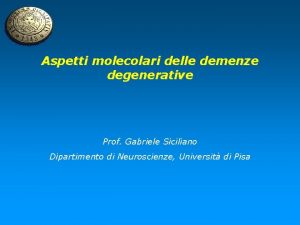 Aspetti molecolari delle demenze degenerative Prof Gabriele Siciliano