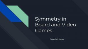 Symmetry in Board and Video Games Tanner Arrizabalaga