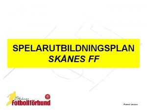 SPELARUTBILDNINGSPLAN SKNES FF Roland Larsson Spelarutbildningsplan Organisationsledare Introduktion