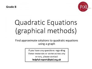 Grade B Quadratic Equations graphical methods Find approximate
