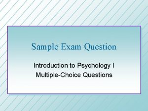 Sample Exam Question Introduction to Psychology I MultipleChoice
