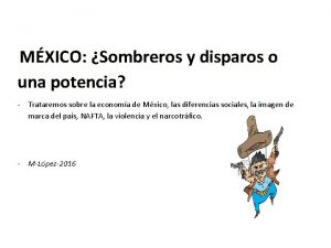 MXICO Sombreros y disparos o una potencia Trataremos