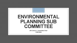 ENVIRONMENTAL PLANNING SUB COMMITTEE CM Carlucci Committee Chair