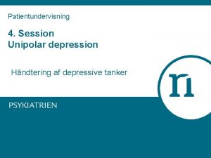 Patientundervisning 4 Session Unipolar depression Hndtering af depressive