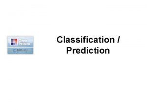 Classification Prediction Classification Supervised Learning Use a training