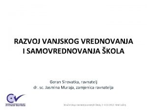 RAZVOJ VANJSKOG VREDNOVANJA I SAMOVREDNOVANJA KOLA Goran Sirovatka