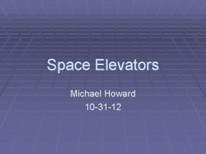 Space Elevators Michael Howard 10 31 12 Pros