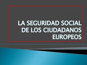 LA SEGURIDAD SOCIAL DE LOS CIUDADANOS EUROPEOS La