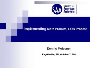 Implementing More Product Less Process Dennis Meissner Fayetteville