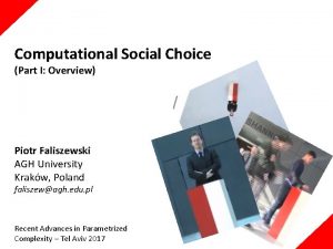 Computational Social Choice Part I Overview Piotr Faliszewski