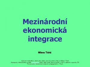 Mezinrodn ekonomick integrace Milena Tich Autorem materilu a