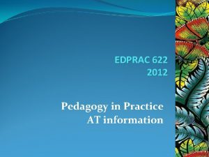 EDPRAC 622 2012 Pedagogy in Practice AT information