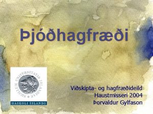 jhagfri Viskipta og hagfrideild Haustmisseri 2004 orvaldur Gylfason