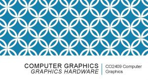 COMPUTER GRAPHICS HARDWARE CO 2409 Computer Graphics LECTURE