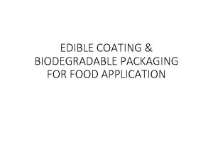 EDIBLE COATING BIODEGRADABLE PACKAGING FOR FOOD APPLICATION Edible