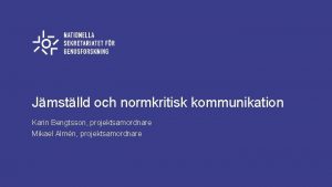 Jmstlld och normkritisk kommunikation Karin Bengtsson projektsamordnare Mikael