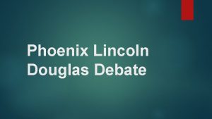 Phoenix Lincoln Douglas Debate Your LD Captains are