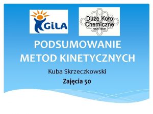 PODSUMOWANIE METOD KINETYCZNYCH Kuba Skrzeczkowski Zajcia 50 PRZED