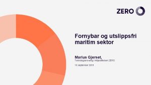 Fornybar og utslippsfri maritim sektor Marius Gjerset Teknologiansvarlig