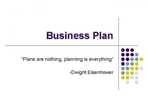 Business Plan Plans are nothing planning is everything