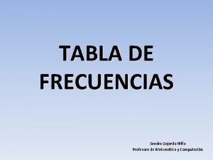 TABLA DE FRECUENCIAS Sandra Gajardo Riffo Profesora de