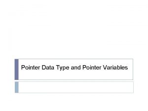 Pointer Data Type and Pointer Variables Objectives Pointer