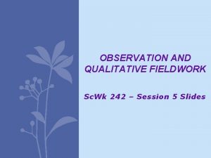 OBSERVATION AND QUALITATIVE FIELDWORK Sc Wk 242 Session