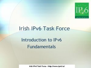 Irish IPv 6 Task Force Introduction to IPv